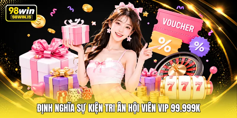 dinh nghia su kien tri an hoi vien vip 99 999k Định nghĩa sự kiện tri ân hội viên VIP 99.999K