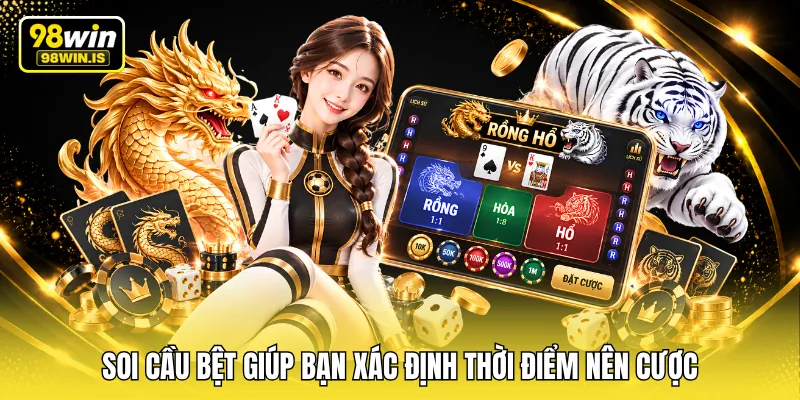 Soi cầu bệt giúp bạn xác định thời điểm nên cược
