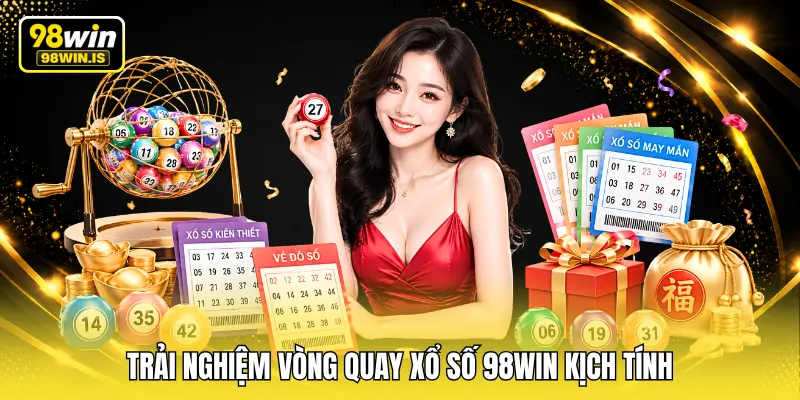 Trải nghiệm vòng quay xổ số 98WIN kịch tính